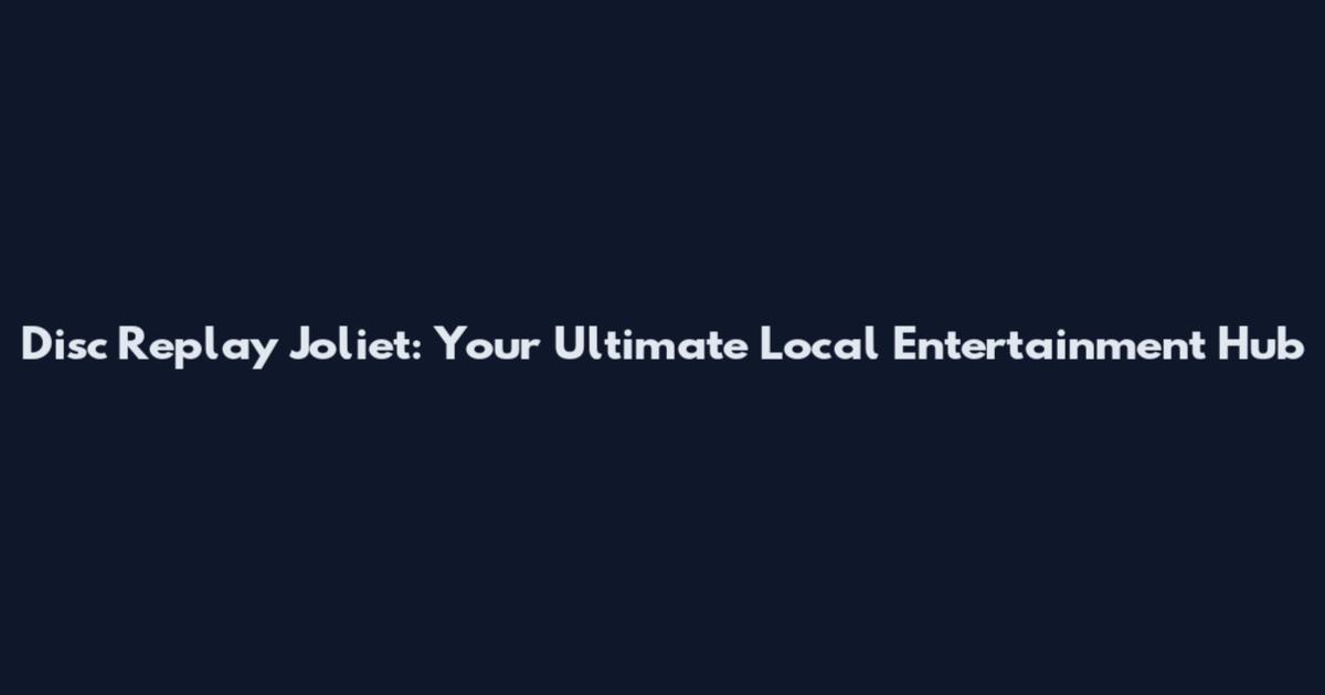 Disc Replay Joliet: Your Ultimate Local Entertainment Hub