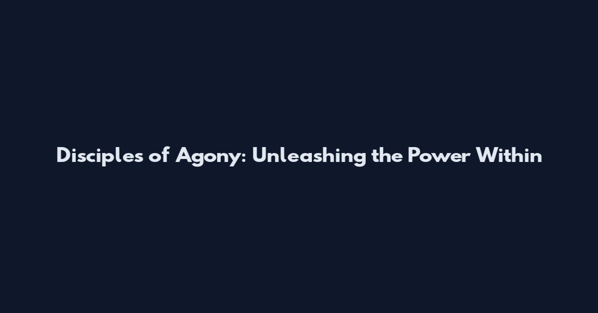 Disciples of Agony: Unleashing the Power Within