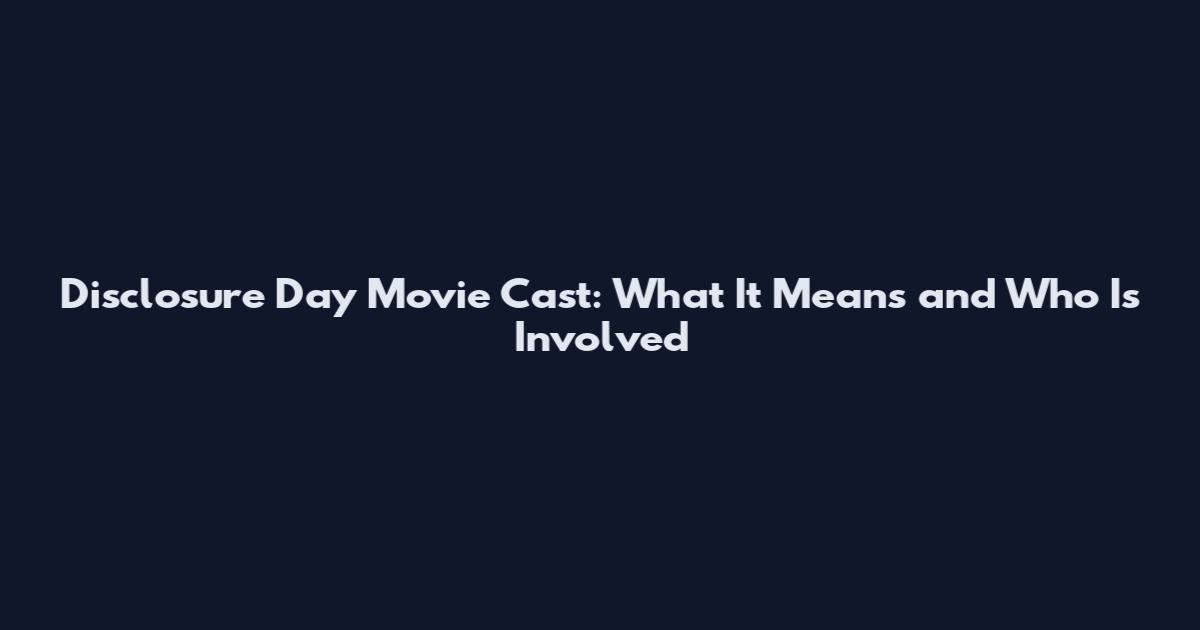 Disclosure Day Movie Cast: What It Means and Who Is Involved