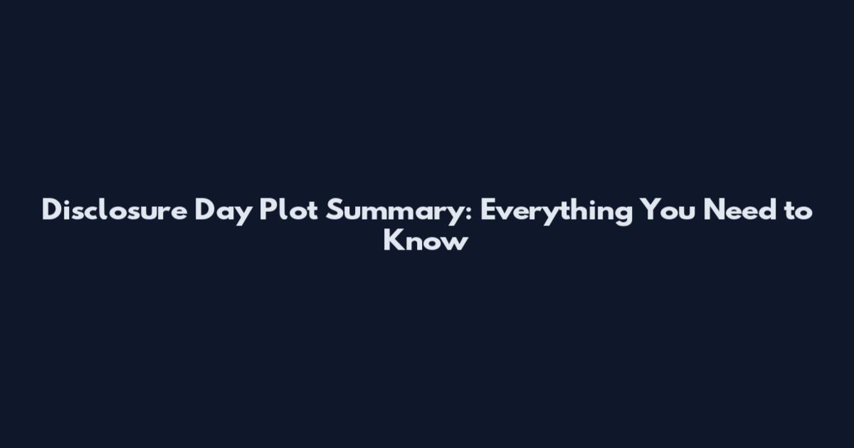 Disclosure Day Plot Summary: Everything You Need to Know