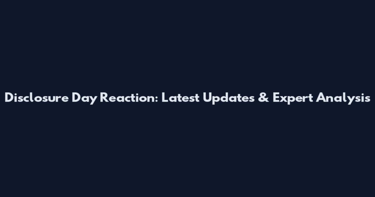 Disclosure Day Reaction: Latest Updates & Expert Analysis