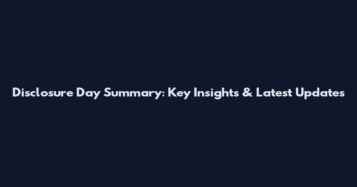 Disclosure Day Summary: Key Insights & Latest Updates