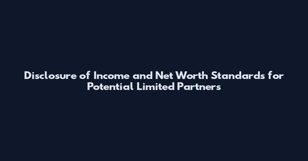 Disclosure of Income and Net Worth Standards for Potential Limited Partners