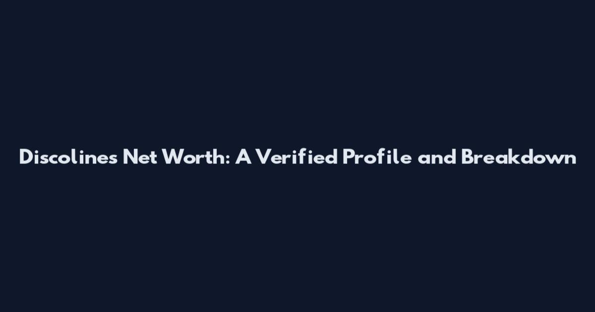 Discolines Net Worth: A Verified Profile and Breakdown