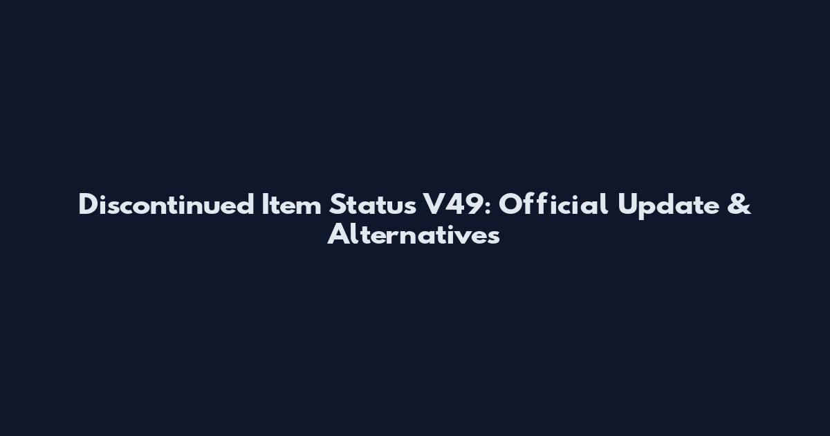 Discontinued Item Status V49: Official Update & Alternatives
