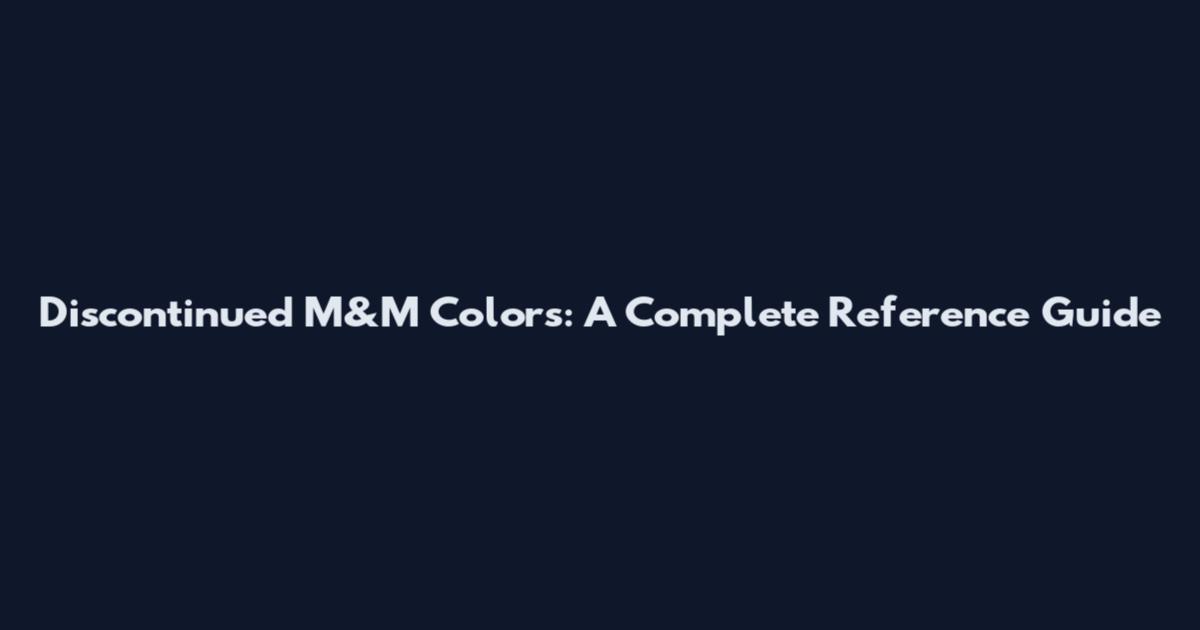 Discontinued M&M Colors: A Complete Reference Guide