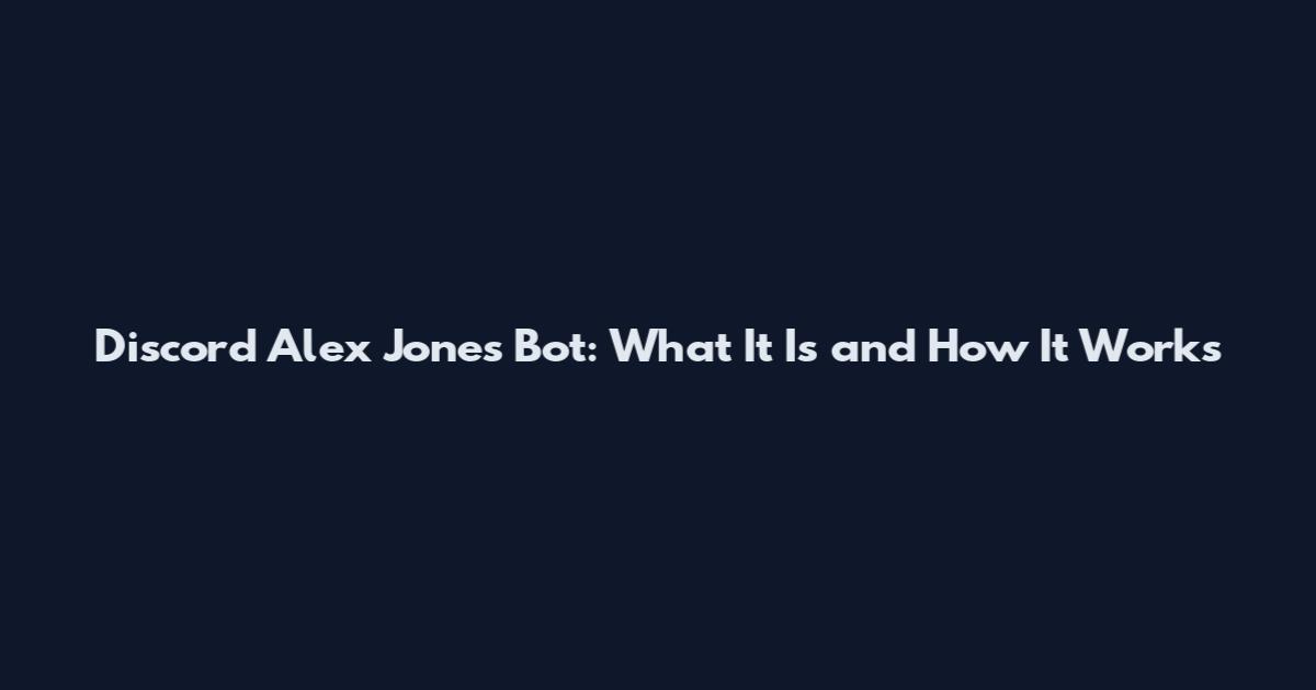 Discord Alex Jones Bot: What It Is and How It Works