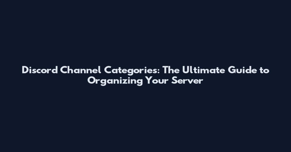 Discord Channel Categories: The Ultimate Guide to Organizing Your Server
