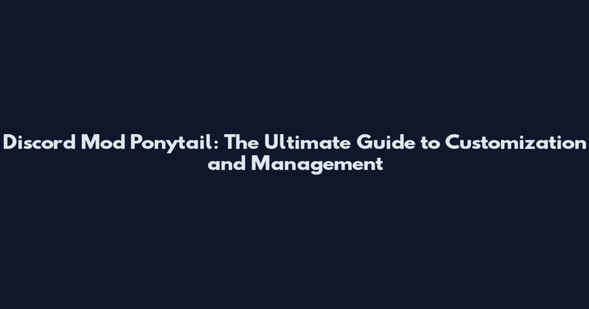 Discord Mod Ponytail: The Ultimate Guide to Customization and Management