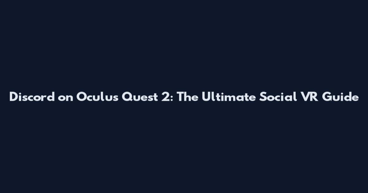 Discord on Oculus Quest 2: The Ultimate Social VR Guide