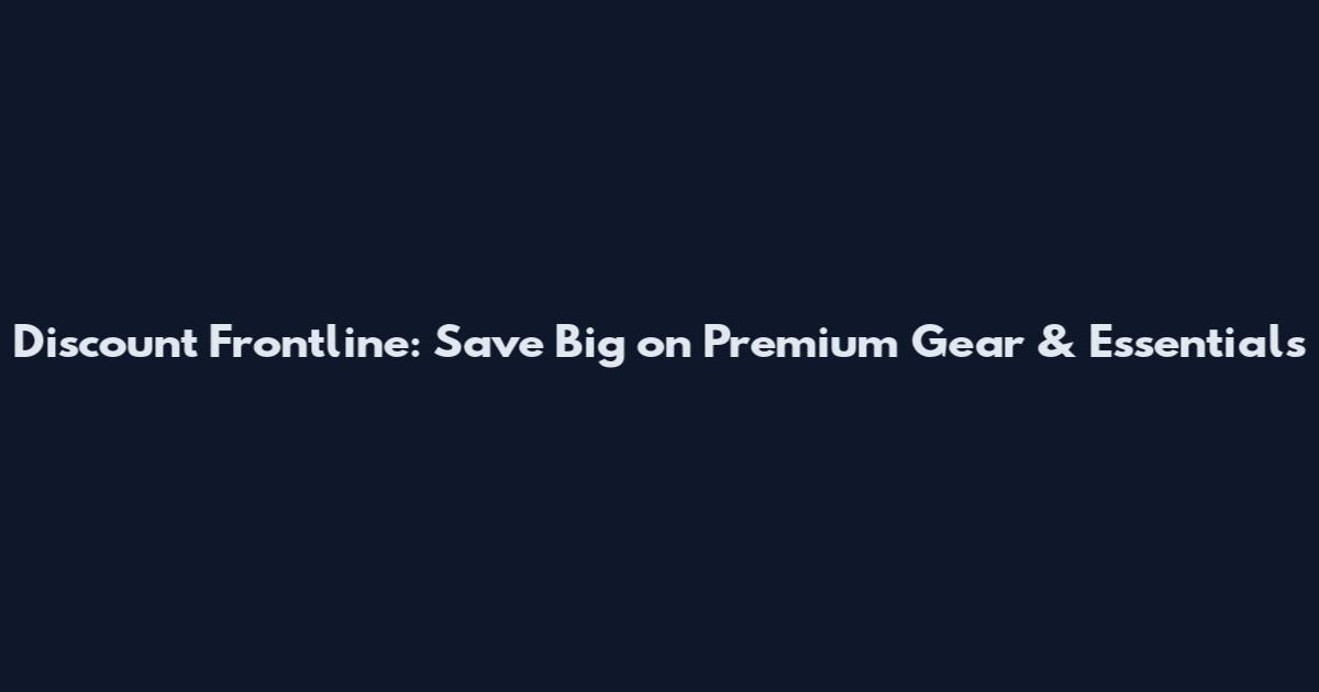 Discount Frontline: Save Big on Premium Gear & Essentials