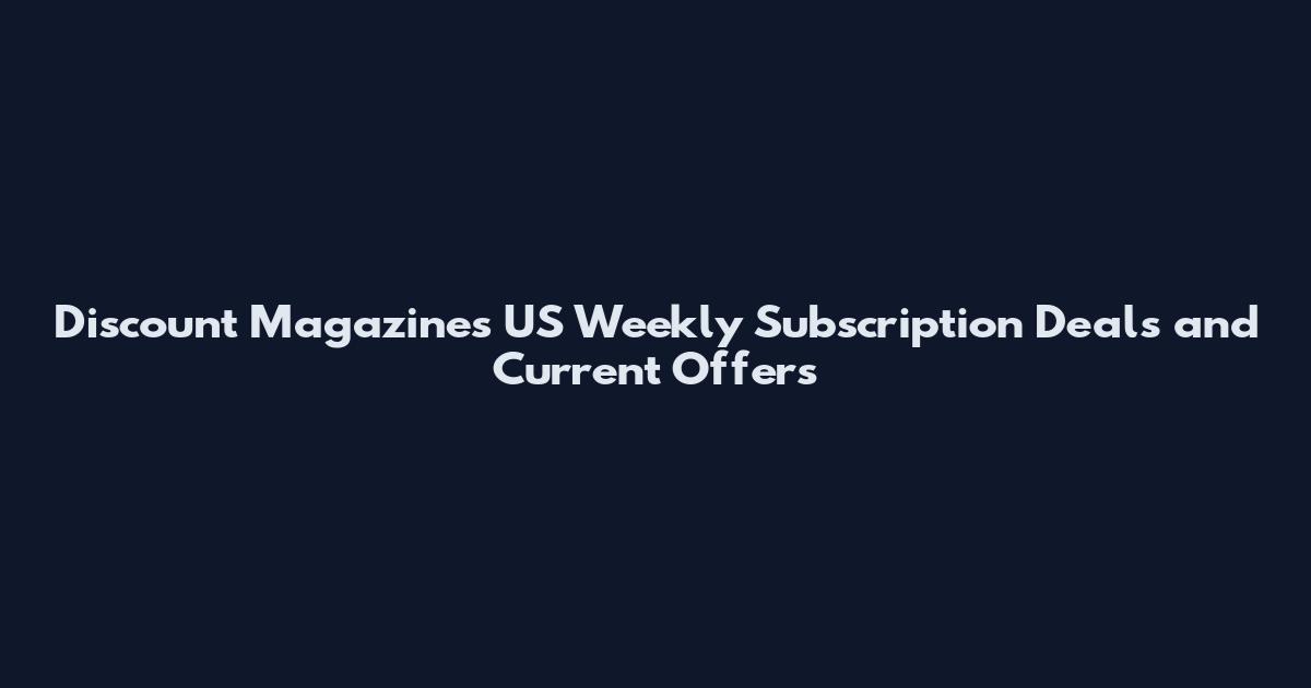 Discount Magazines US Weekly Subscription Deals and Current Offers
