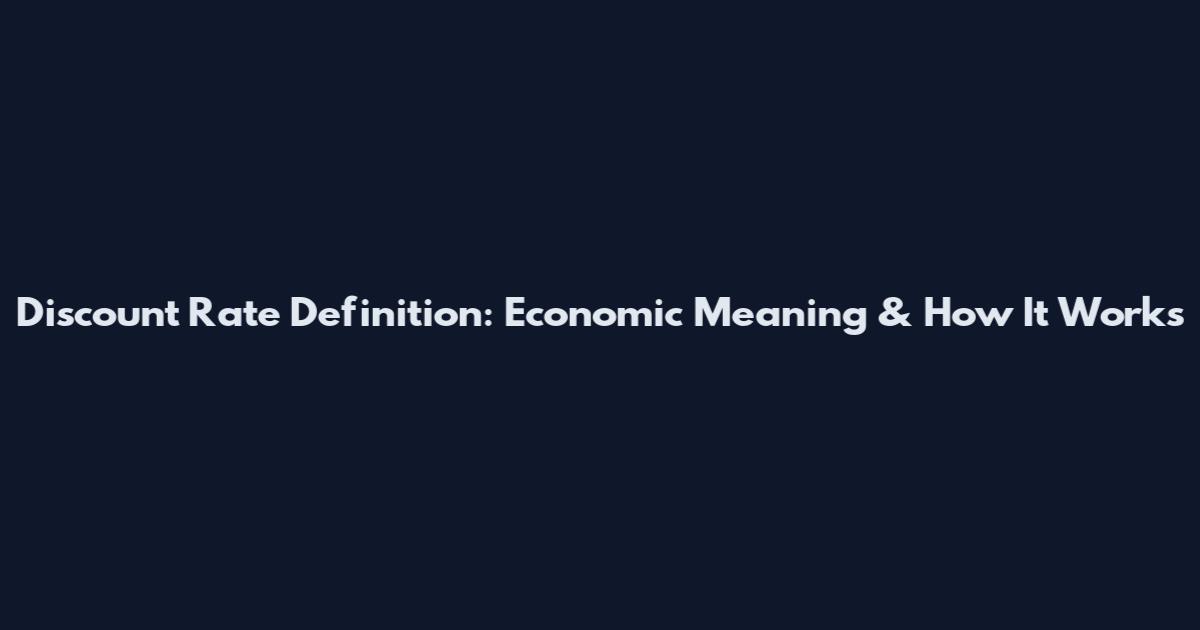 Discount Rate Definition: Economic Meaning & How It Works