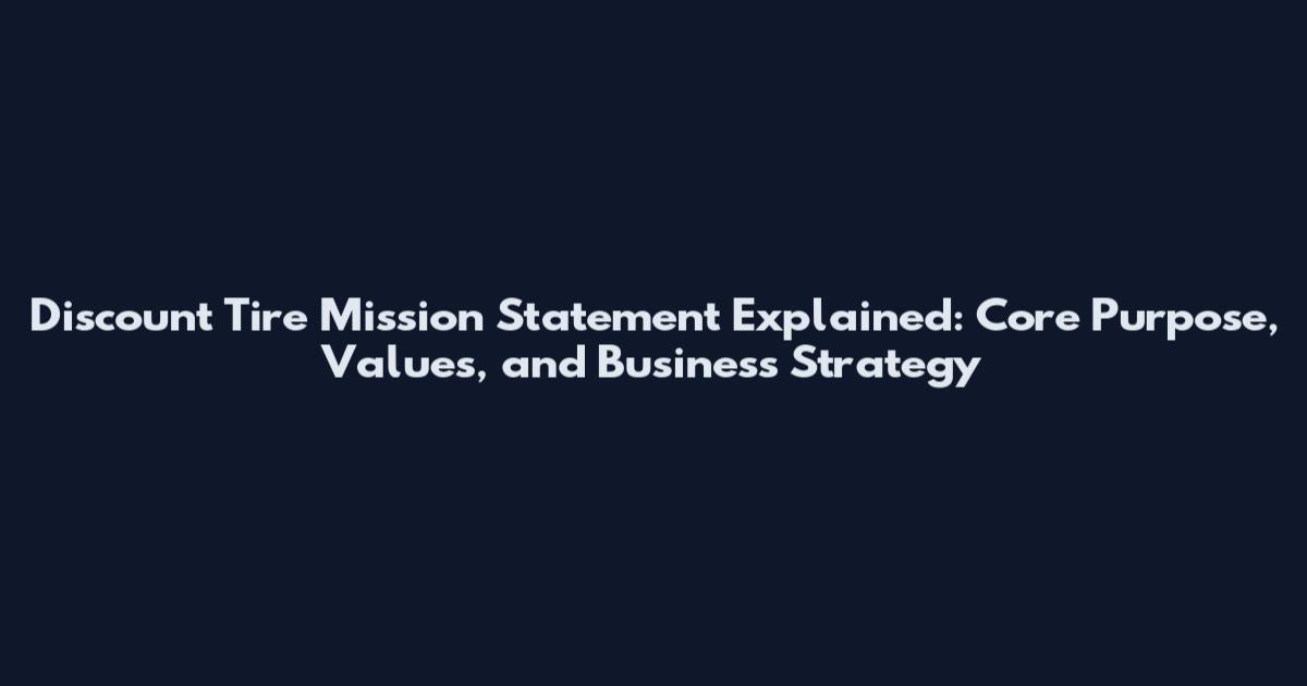 Discount Tire Mission Statement Explained: Core Purpose, Values, and Business Strategy