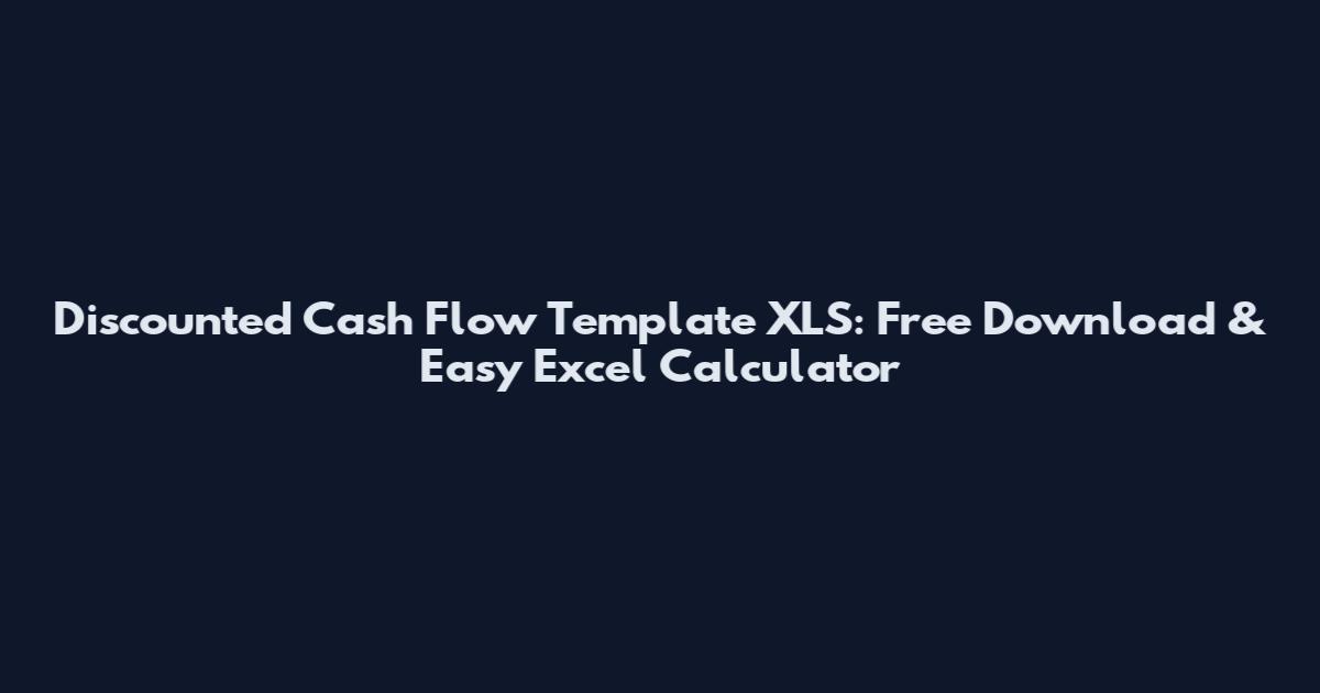 Discounted Cash Flow Template XLS: Free Download & Easy Excel Calculator