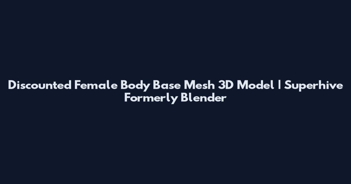 Discounted Female Body Base Mesh 3D Model | Superhive Formerly Blender