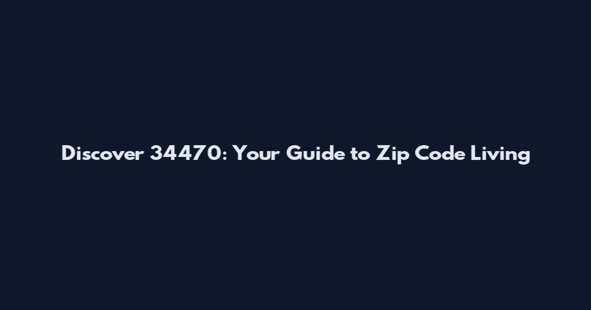 Discover 34470: Your Guide to Zip Code Living