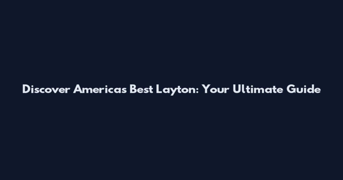 Discover Americas Best Layton: Your Ultimate Guide