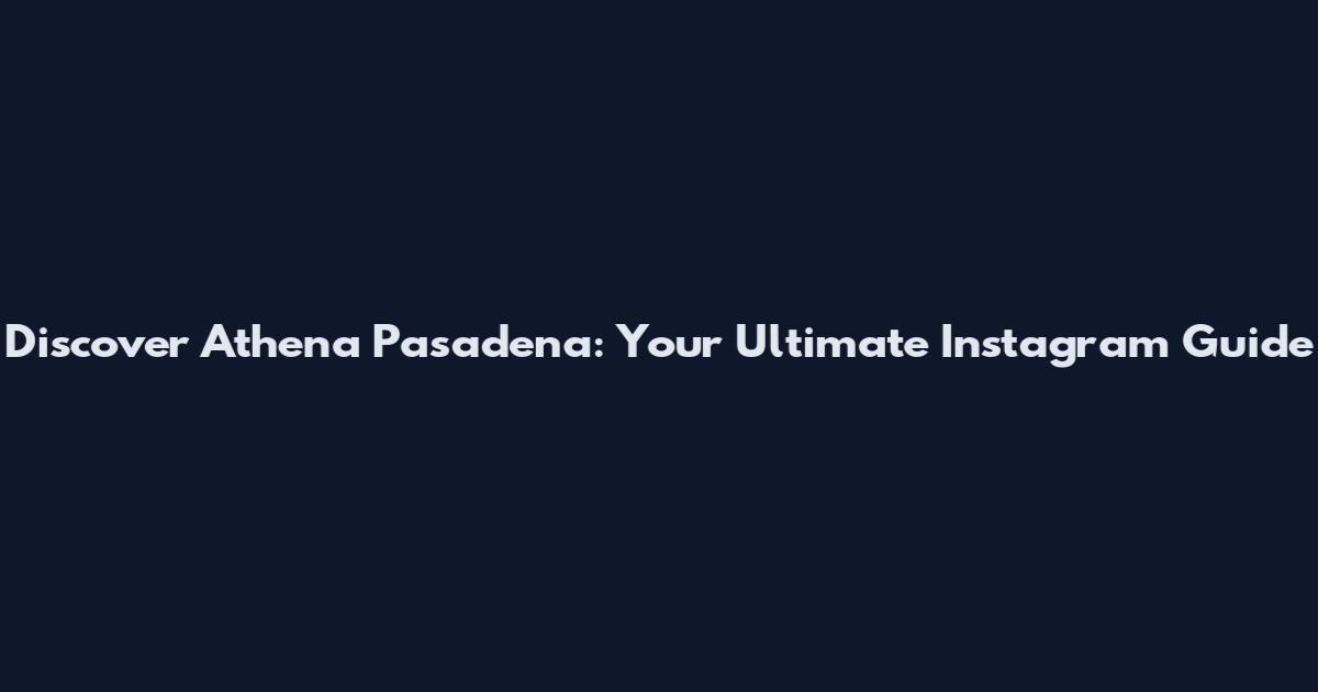 Discover Athena Pasadena: Your Ultimate Instagram Guide