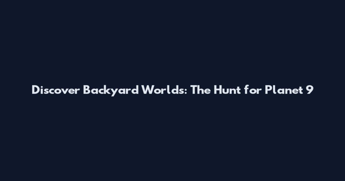 Discover Backyard Worlds: The Hunt for Planet 9