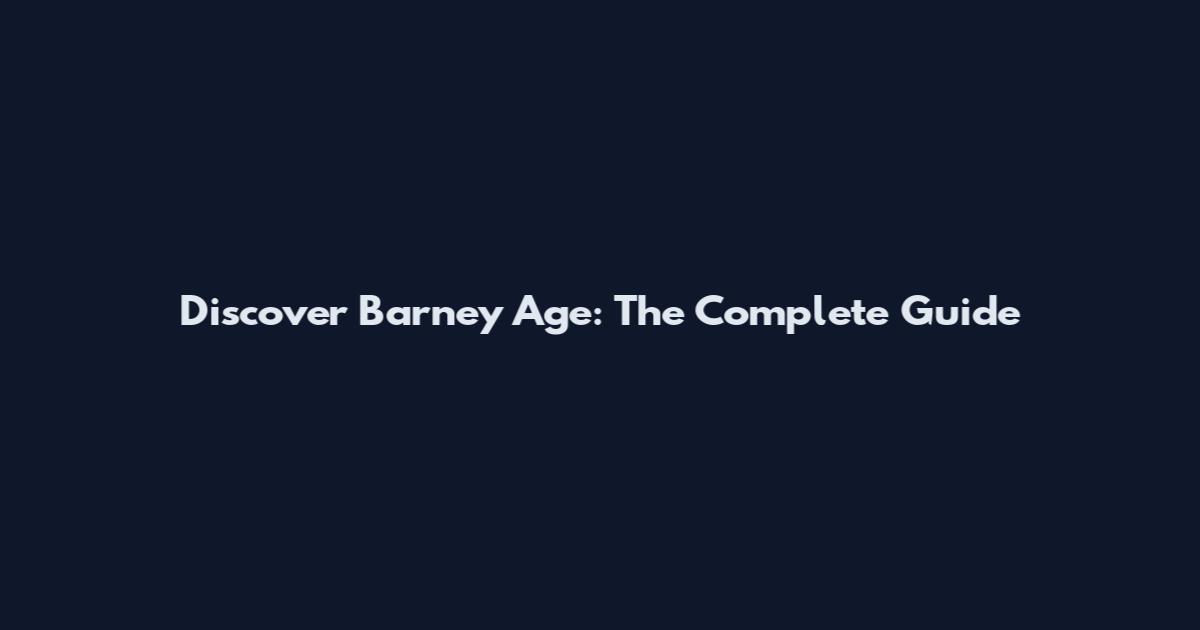 Discover Barney Age: The Complete Guide