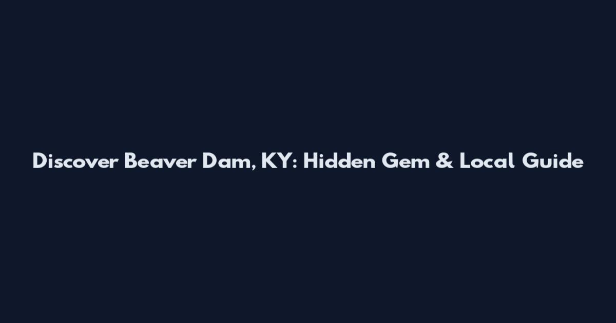 Discover Beaver Dam, KY: Hidden Gem & Local Guide