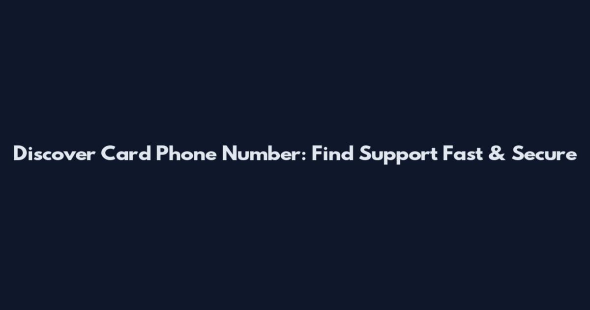 Discover Card Phone Number: Find Support Fast & Secure