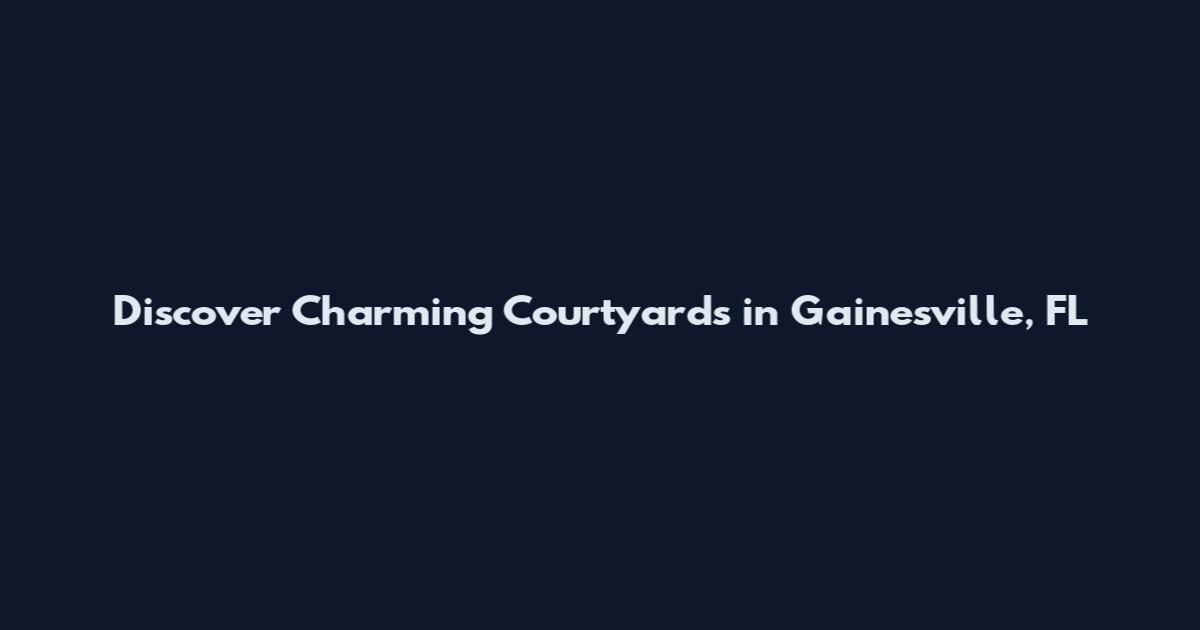 Discover Charming Courtyards in Gainesville, FL