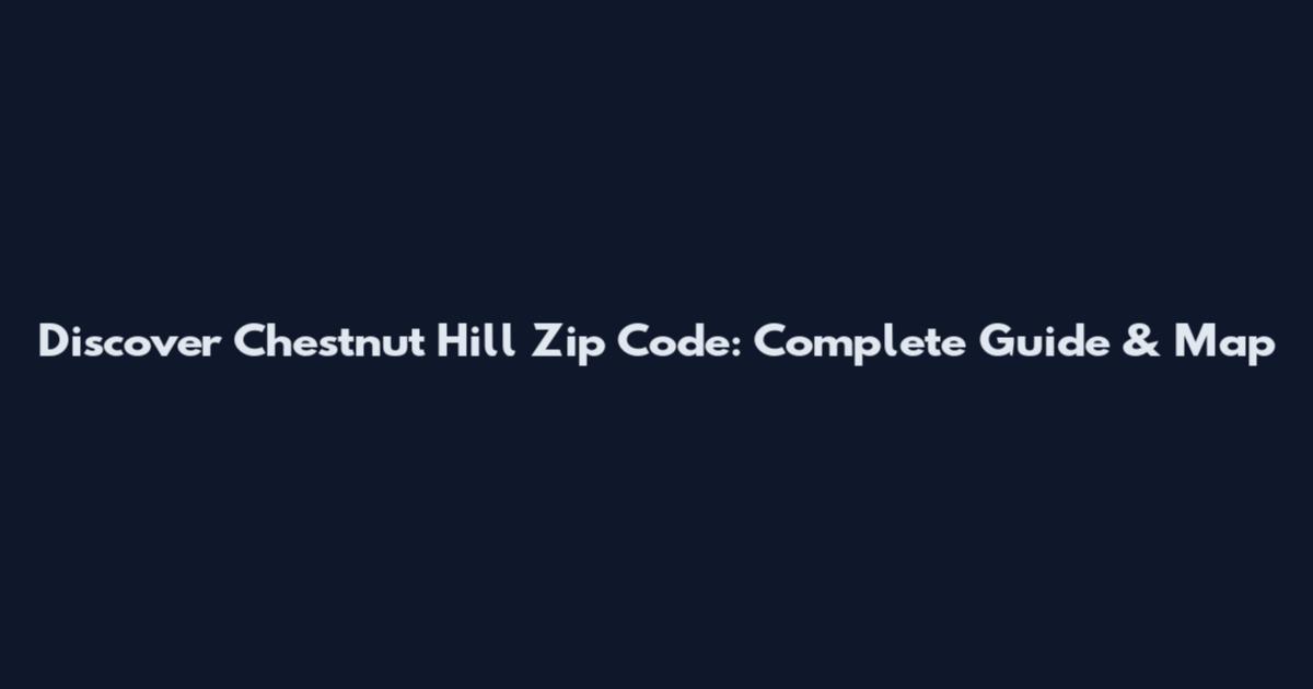 Discover Chestnut Hill Zip Code: Complete Guide & Map