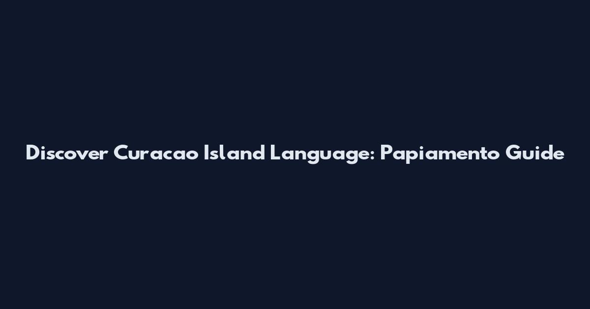 Discover Curacao Island Language: Papiamento Guide