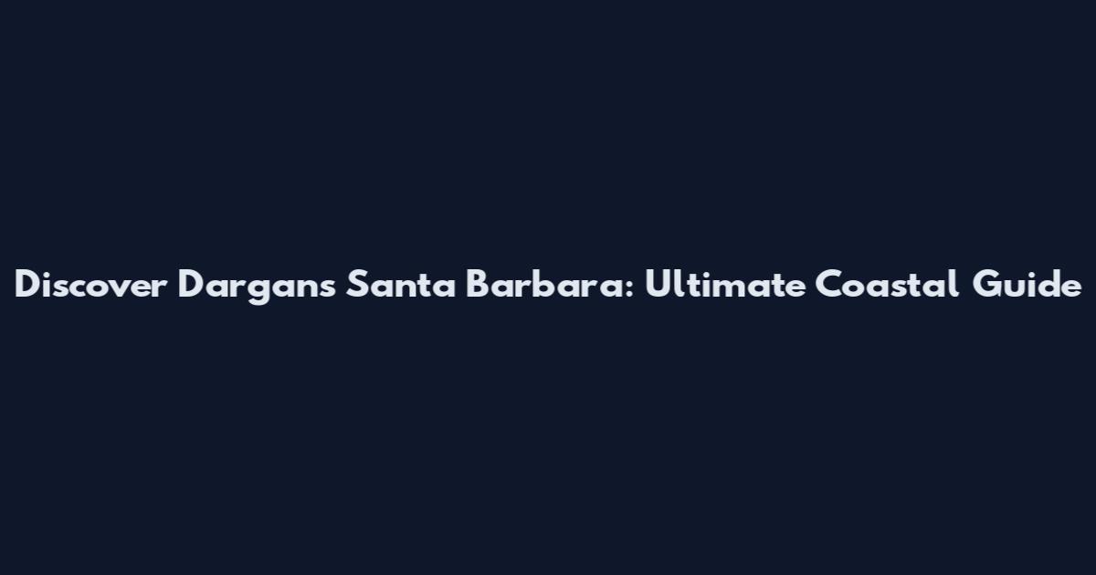 Discover Dargans Santa Barbara: Ultimate Coastal Guide