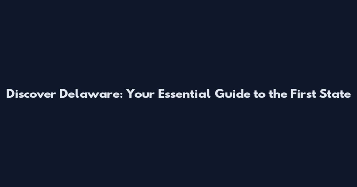 Discover Delaware: Your Essential Guide to the First State