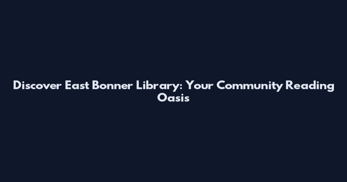 Discover East Bonner Library: Your Community Reading Oasis