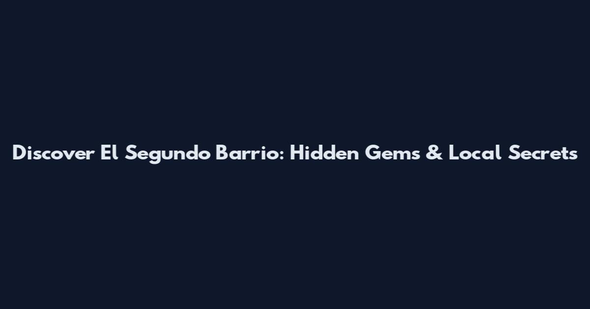 Discover El Segundo Barrio: Hidden Gems & Local Secrets
