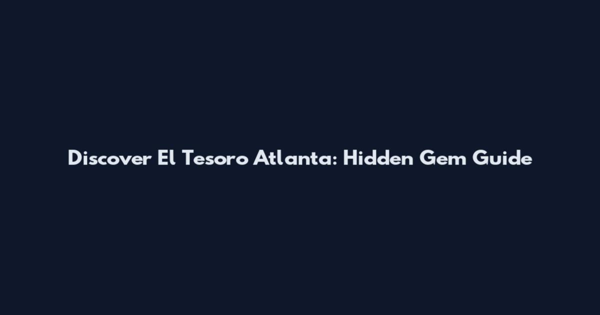 Discover El Tesoro Atlanta: Hidden Gem Guide