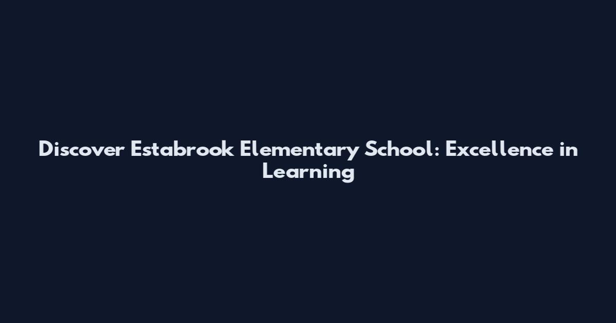 Discover Estabrook Elementary School: Excellence in Learning
