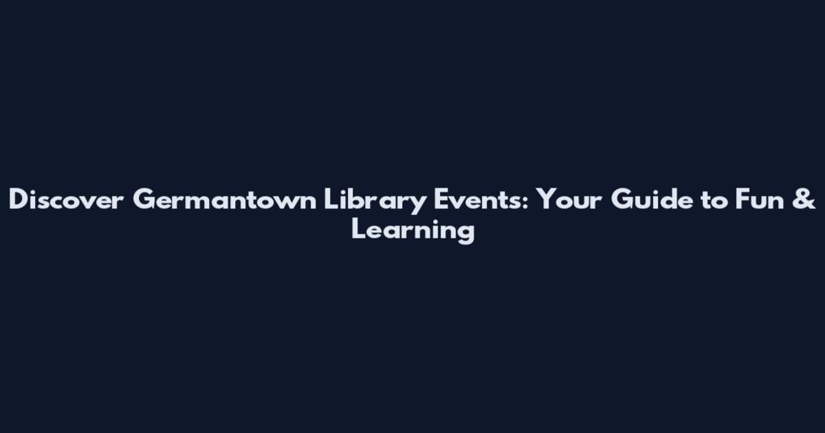 Discover Germantown Library Events: Your Guide to Fun & Learning