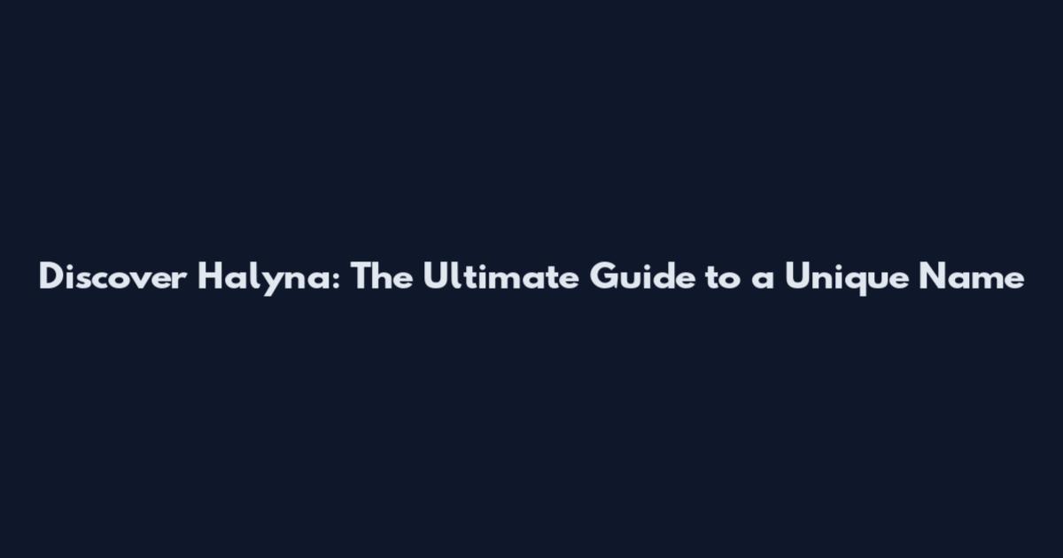 Discover Halyna: The Ultimate Guide to a Unique Name