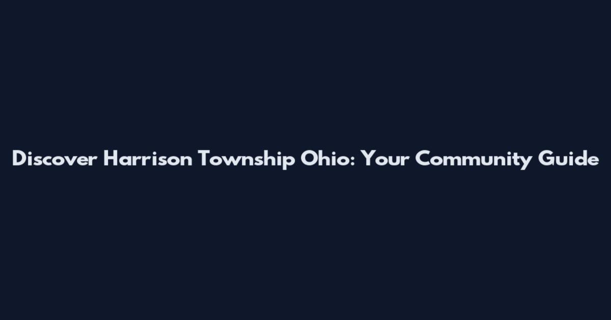 Discover Harrison Township Ohio: Your Community Guide