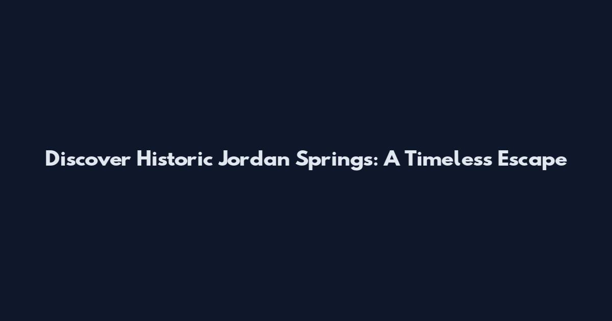 Discover Historic Jordan Springs: A Timeless Escape
