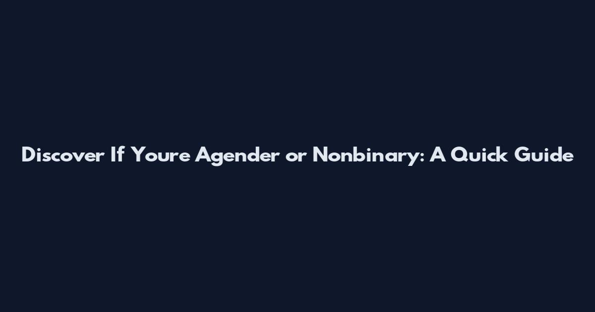 Discover If You're Agender or Nonbinary: A Quick Guide