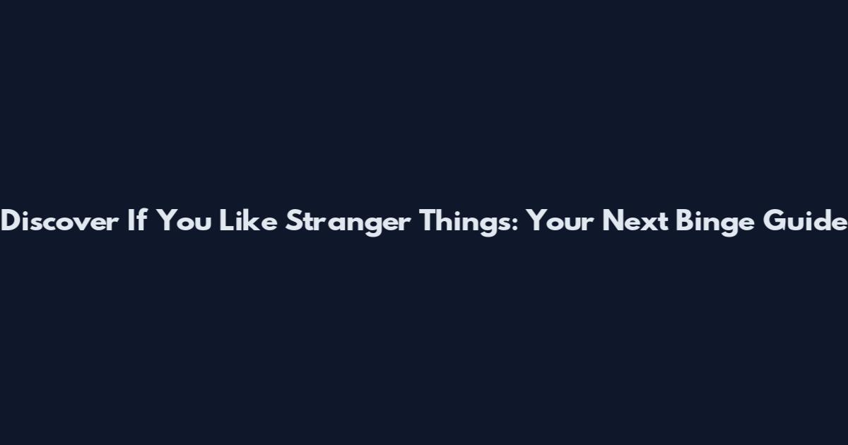 Discover If You Like Stranger Things: Your Next Binge Guide