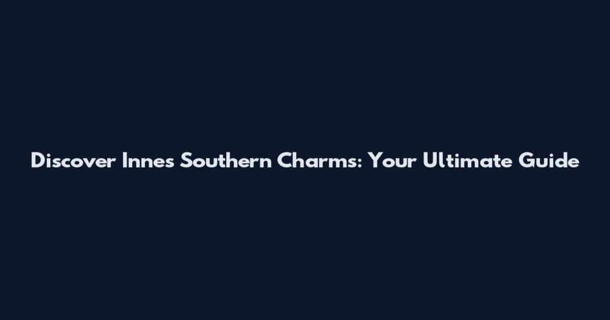 Discover Innes Southern Charms: Your Ultimate Guide