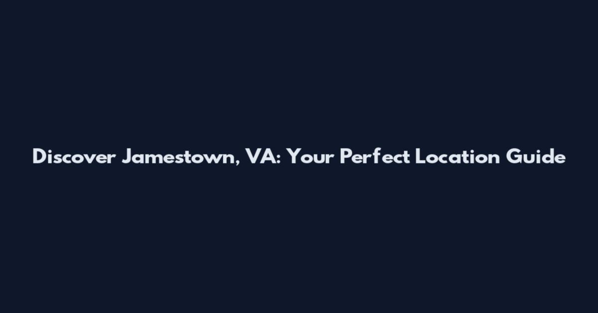 Discover Jamestown, VA: Your Perfect Location Guide