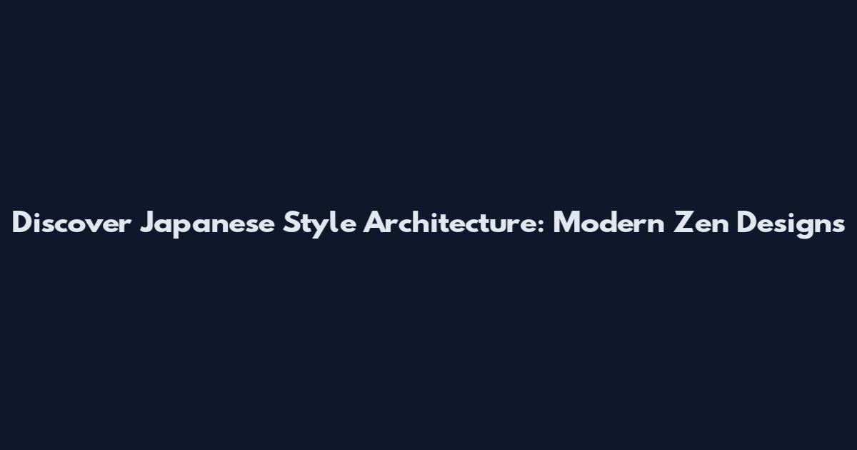 Discover Japanese Style Architecture: Modern Zen Designs
