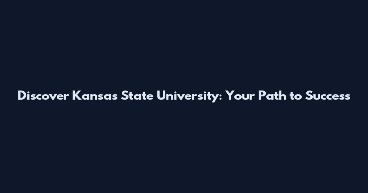 Discover Kansas State University: Your Path to Success