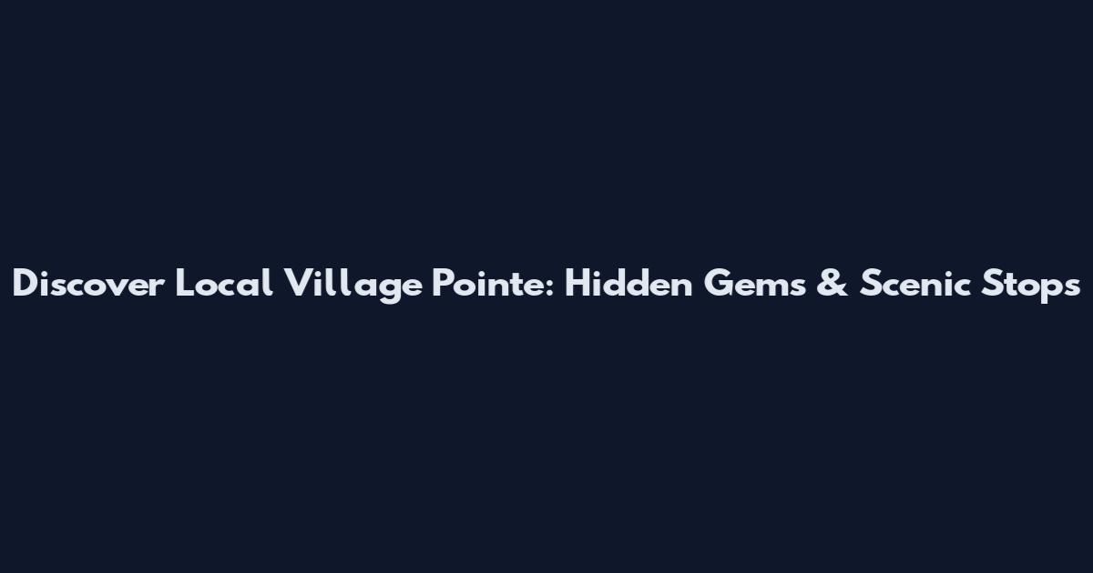 Discover Local Village Pointe: Hidden Gems & Scenic Stops