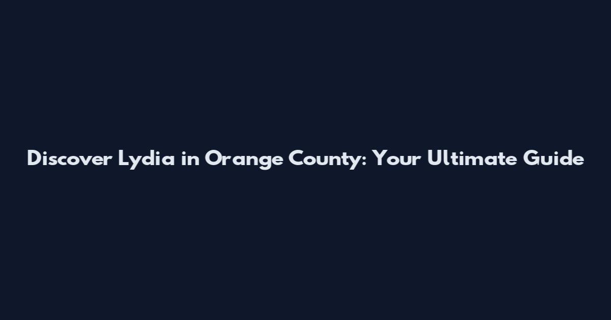 Discover Lydia in Orange County: Your Ultimate Guide