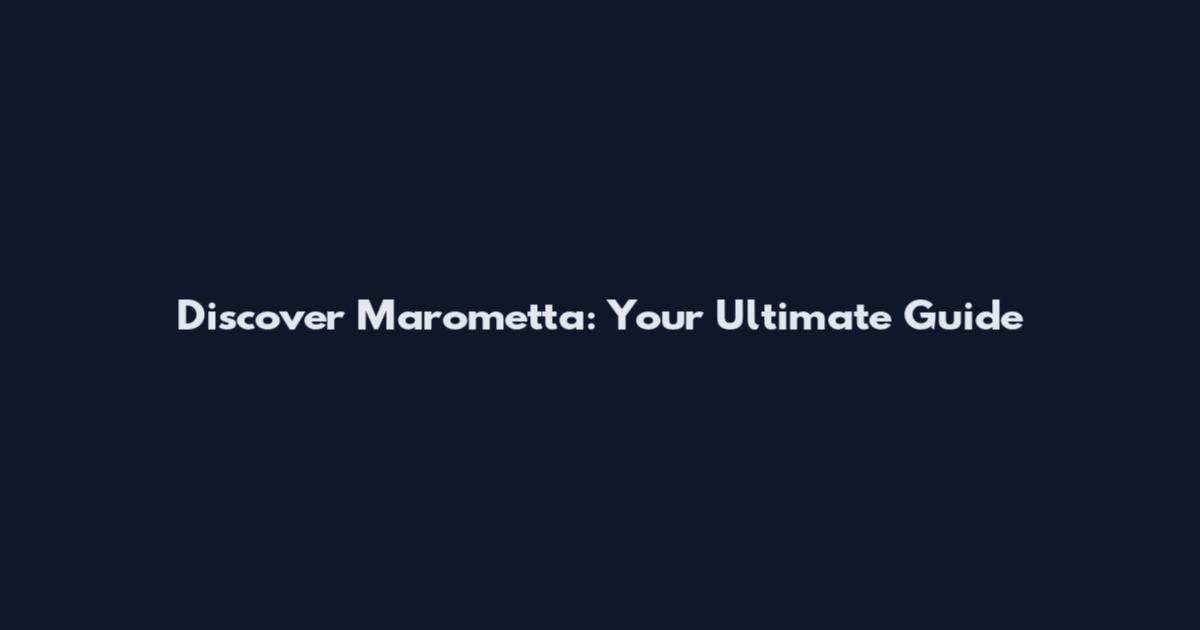 Discover Marometta: Your Ultimate Guide