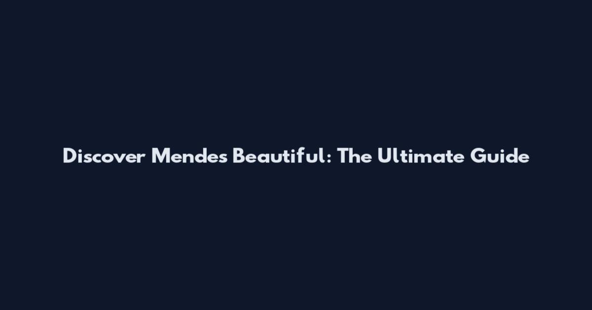 Discover Mendes' Beautiful: The Ultimate Guide